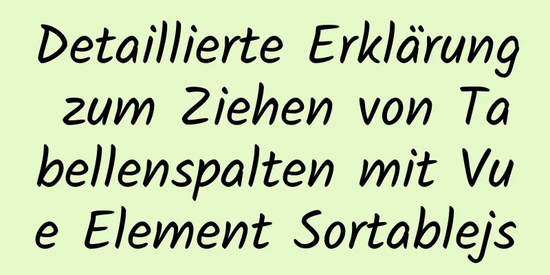 Detaillierte Erklärung zum Ziehen von Tabellenspalten mit Vue Element Sortablejs