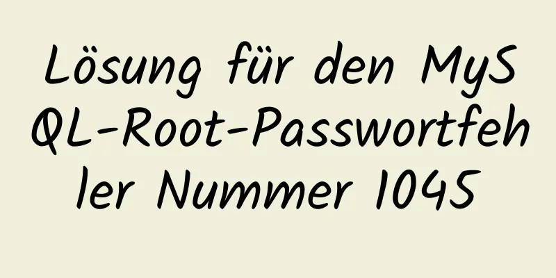 Lösung für den MySQL-Root-Passwortfehler Nummer 1045