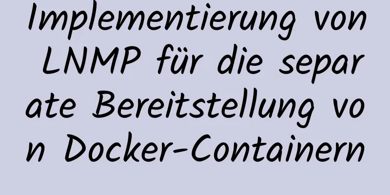 Implementierung von LNMP für die separate Bereitstellung von Docker-Containern