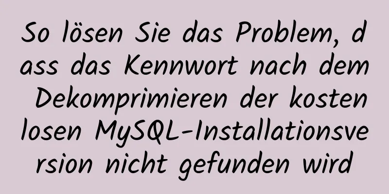 So lösen Sie das Problem, dass das Kennwort nach dem Dekomprimieren der kostenlosen MySQL-Installationsversion nicht gefunden wird