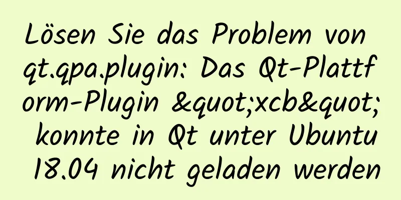 Lösen Sie das Problem von qt.qpa.plugin: Das Qt-Plattform-Plugin "xcb" konnte in Qt unter Ubuntu 18.04 nicht geladen werden