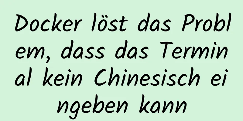 Docker löst das Problem, dass das Terminal kein Chinesisch eingeben kann