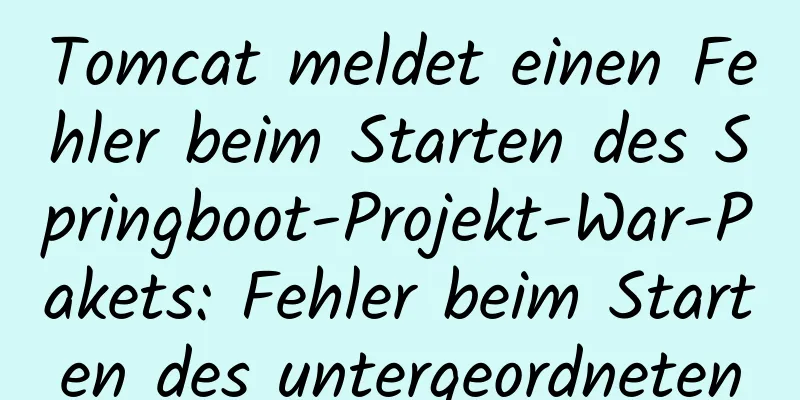 Tomcat meldet einen Fehler beim Starten des Springboot-Projekt-War-Pakets: Fehler beim Starten des untergeordneten