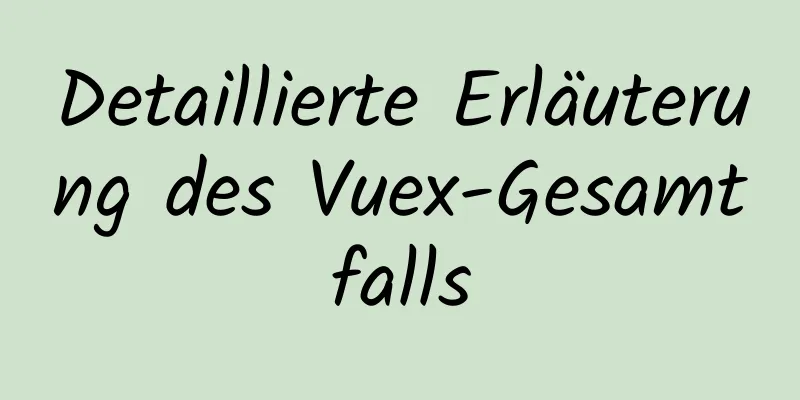 Detaillierte Erläuterung des Vuex-Gesamtfalls