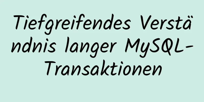 Tiefgreifendes Verständnis langer MySQL-Transaktionen