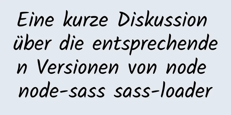 Eine kurze Diskussion über die entsprechenden Versionen von node node-sass sass-loader