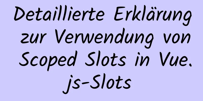 Detaillierte Erklärung zur Verwendung von Scoped Slots in Vue.js-Slots