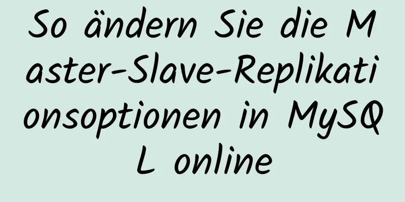 So ändern Sie die Master-Slave-Replikationsoptionen in MySQL online