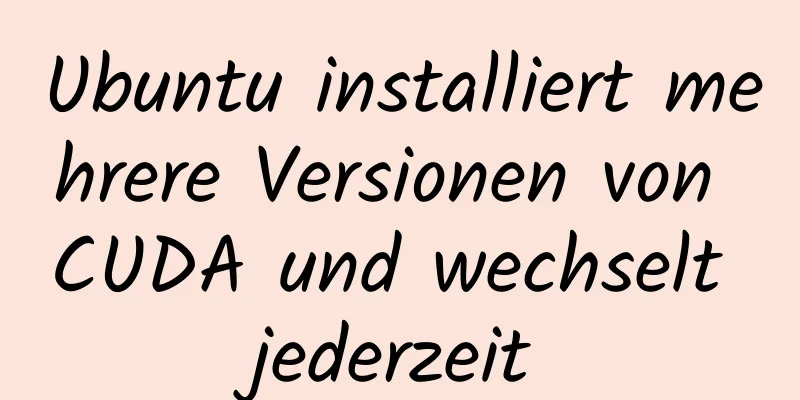 Ubuntu installiert mehrere Versionen von CUDA und wechselt jederzeit