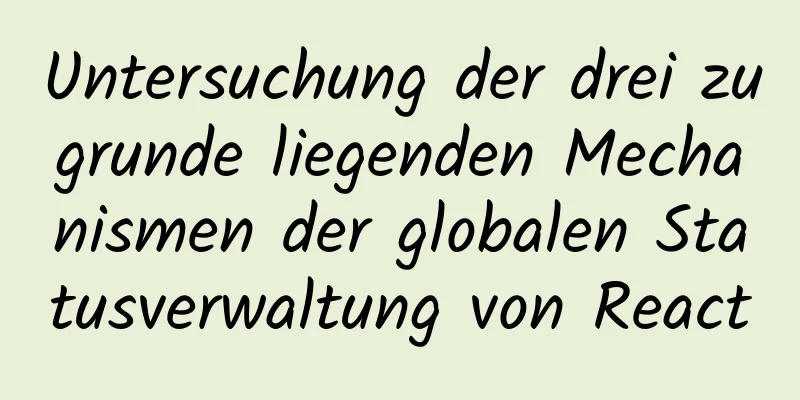 Untersuchung der drei zugrunde liegenden Mechanismen der globalen Statusverwaltung von React