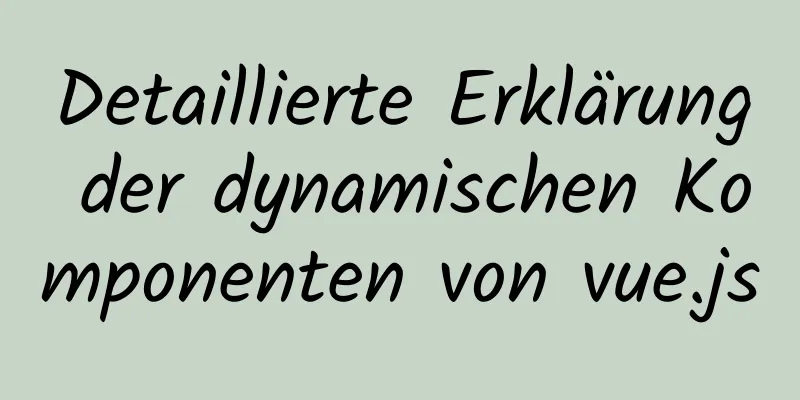 Detaillierte Erklärung der dynamischen Komponenten von vue.js