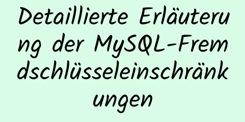 Detaillierte Erläuterung der MySQL-Fremdschlüsseleinschränkungen