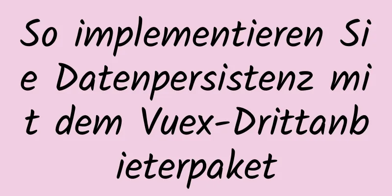 So implementieren Sie Datenpersistenz mit dem Vuex-Drittanbieterpaket