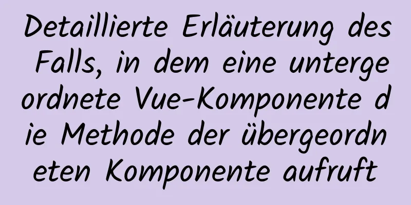 Detaillierte Erläuterung des Falls, in dem eine untergeordnete Vue-Komponente die Methode der übergeordneten Komponente aufruft