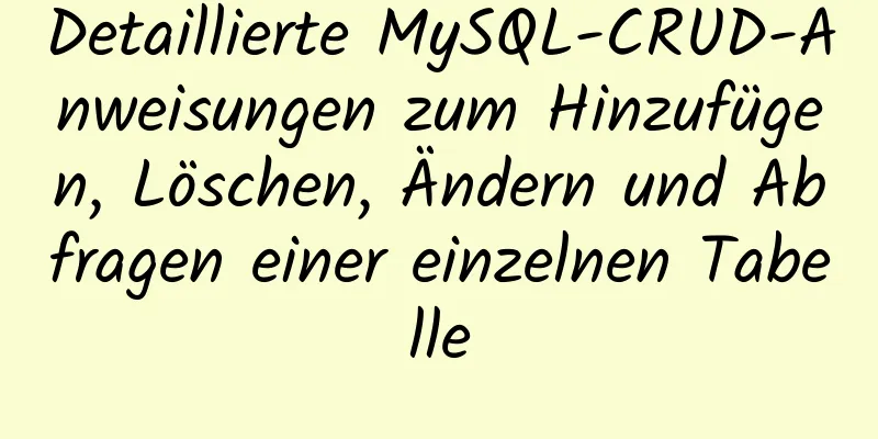 Detaillierte MySQL-CRUD-Anweisungen zum Hinzufügen, Löschen, Ändern und Abfragen einer einzelnen Tabelle