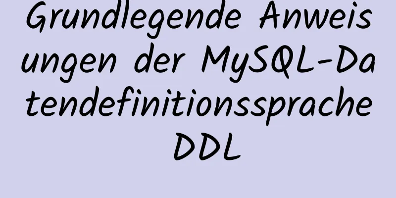 Grundlegende Anweisungen der MySQL-Datendefinitionssprache DDL