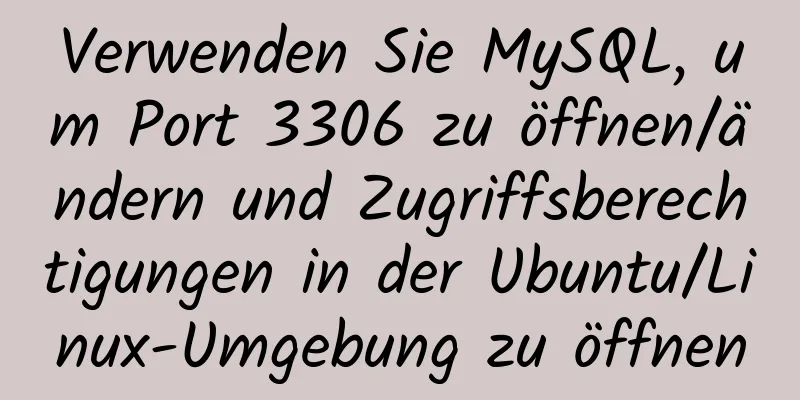 Verwenden Sie MySQL, um Port 3306 zu öffnen/ändern und Zugriffsberechtigungen in der Ubuntu/Linux-Umgebung zu öffnen