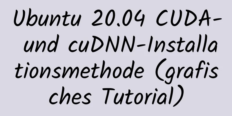 Ubuntu 20.04 CUDA- und cuDNN-Installationsmethode (grafisches Tutorial)