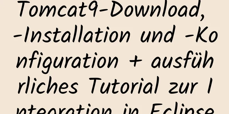 Tomcat9-Download, -Installation und -Konfiguration + ausführliches Tutorial zur Integration in Eclipse