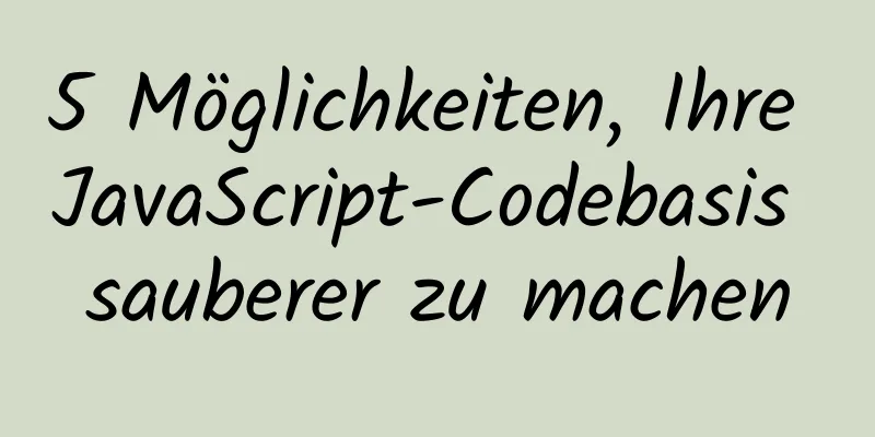 5 Möglichkeiten, Ihre JavaScript-Codebasis sauberer zu machen