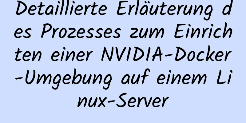 Detaillierte Erläuterung des Prozesses zum Einrichten einer NVIDIA-Docker-Umgebung auf einem Linux-Server