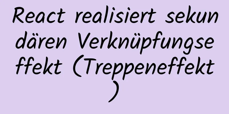 React realisiert sekundären Verknüpfungseffekt (Treppeneffekt)