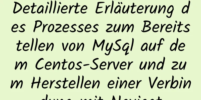 Detaillierte Erläuterung des Prozesses zum Bereitstellen von MySql auf dem Centos-Server und zum Herstellen einer Verbindung mit Navicat