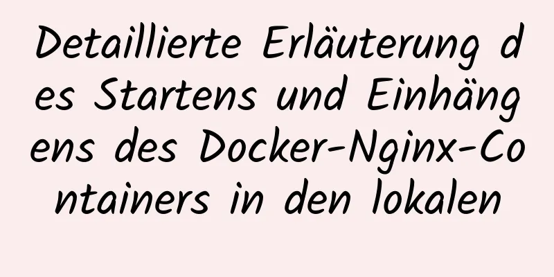 Detaillierte Erläuterung des Startens und Einhängens des Docker-Nginx-Containers in den lokalen