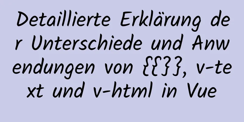 Detaillierte Erklärung der Unterschiede und Anwendungen von {{}}, v-text und v-html in Vue