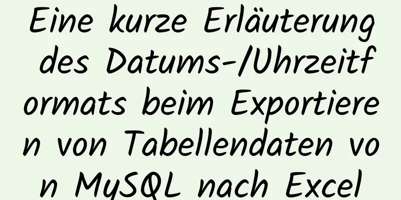 Eine kurze Erläuterung des Datums-/Uhrzeitformats beim Exportieren von Tabellendaten von MySQL nach Excel