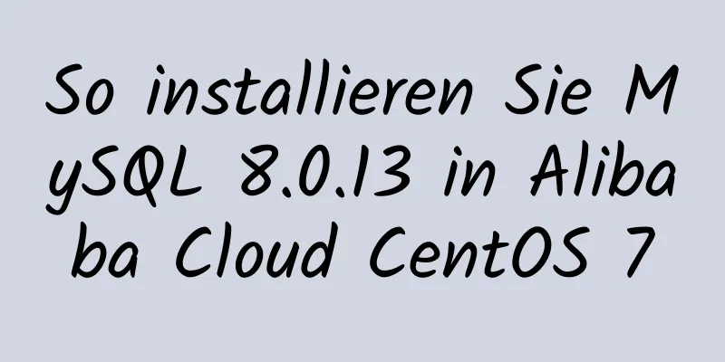 So installieren Sie MySQL 8.0.13 in Alibaba Cloud CentOS 7