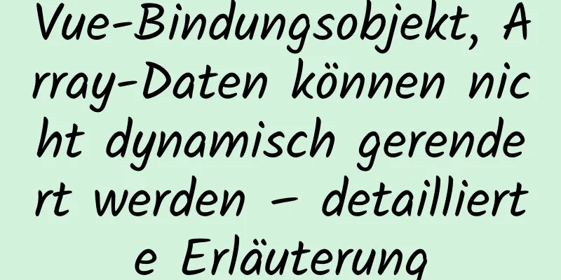 Vue-Bindungsobjekt, Array-Daten können nicht dynamisch gerendert werden – detaillierte Erläuterung