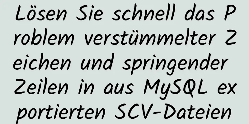 Lösen Sie schnell das Problem verstümmelter Zeichen und springender Zeilen in aus MySQL exportierten SCV-Dateien