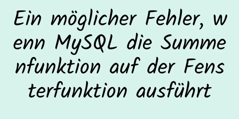 Ein möglicher Fehler, wenn MySQL die Summenfunktion auf der Fensterfunktion ausführt