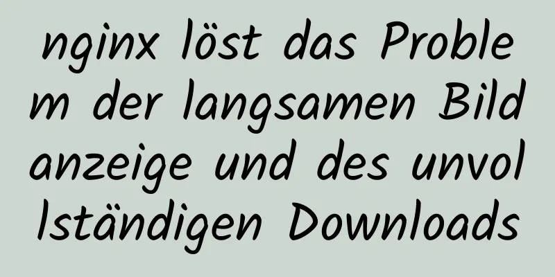 nginx löst das Problem der langsamen Bildanzeige und des unvollständigen Downloads