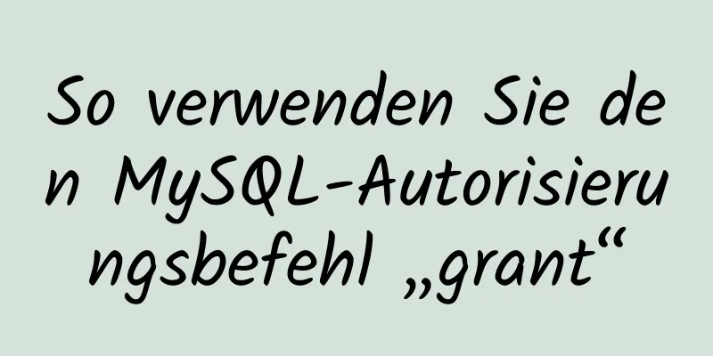 So verwenden Sie den MySQL-Autorisierungsbefehl „grant“