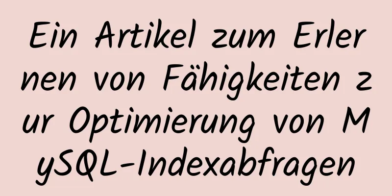 Ein Artikel zum Erlernen von Fähigkeiten zur Optimierung von MySQL-Indexabfragen