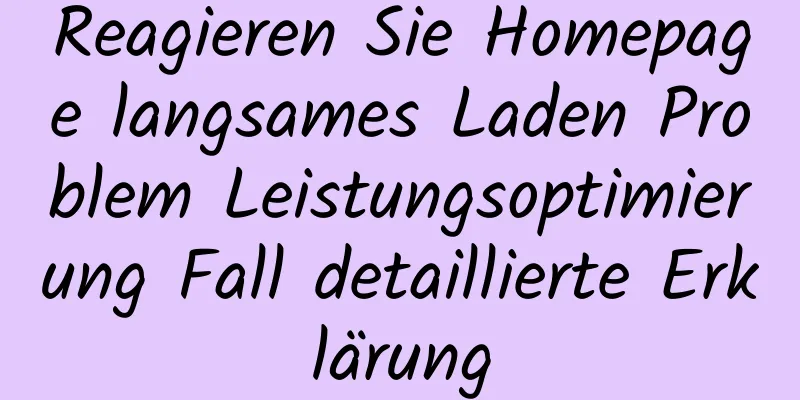 Reagieren Sie Homepage langsames Laden Problem Leistungsoptimierung Fall detaillierte Erklärung