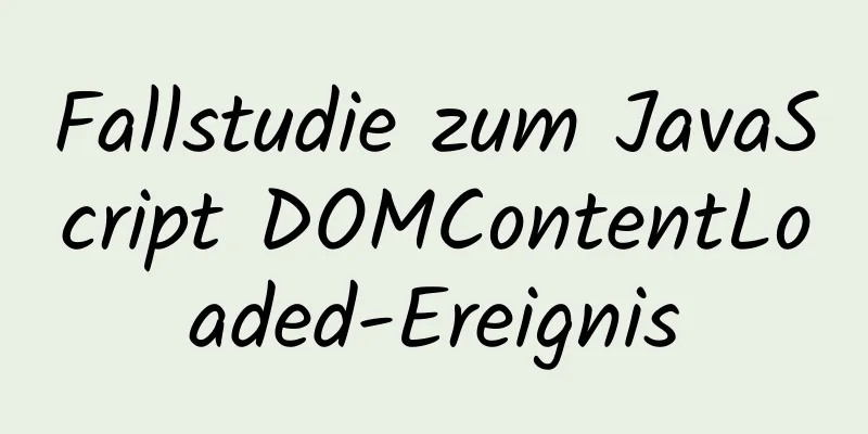 Fallstudie zum JavaScript DOMContentLoaded-Ereignis