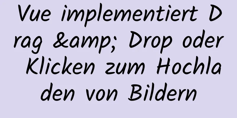 Vue implementiert Drag & Drop oder Klicken zum Hochladen von Bildern