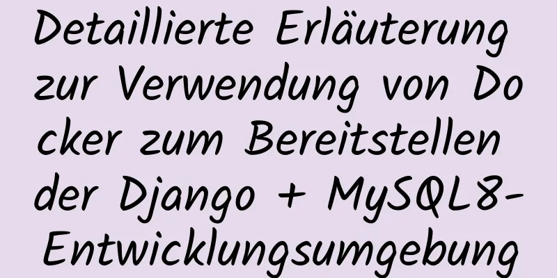 Detaillierte Erläuterung zur Verwendung von Docker zum Bereitstellen der Django + MySQL8-Entwicklungsumgebung