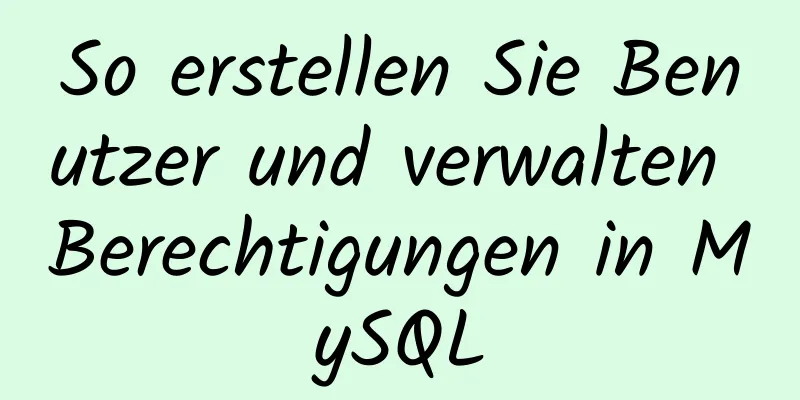 So erstellen Sie Benutzer und verwalten Berechtigungen in MySQL