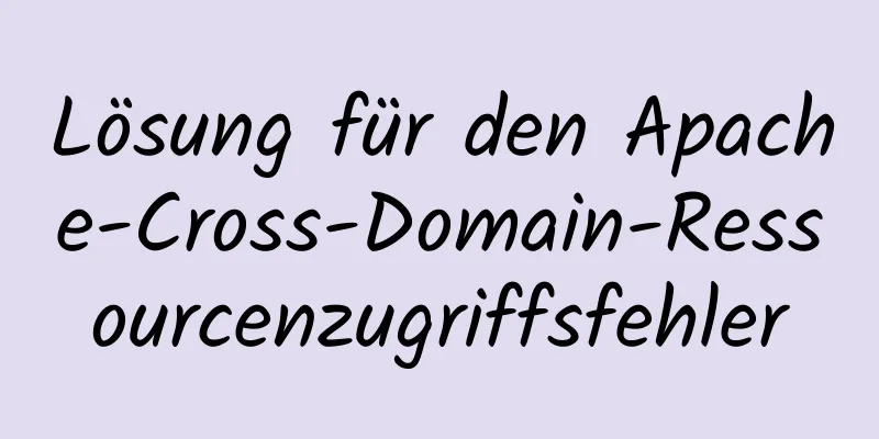 Lösung für den Apache-Cross-Domain-Ressourcenzugriffsfehler