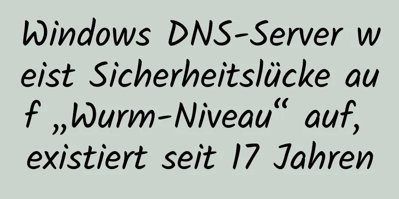 Windows DNS-Server weist Sicherheitslücke auf „Wurm-Niveau“ auf, existiert seit 17 Jahren