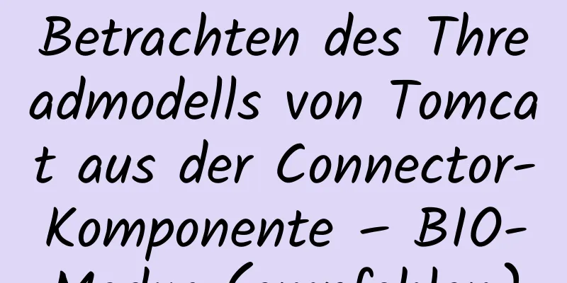 Betrachten des Threadmodells von Tomcat aus der Connector-Komponente – BIO-Modus (empfohlen)