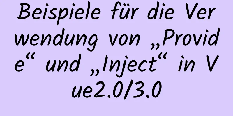 Beispiele für die Verwendung von „Provide“ und „Inject“ in Vue2.0/3.0