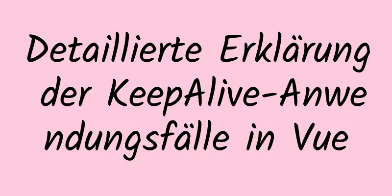 Detaillierte Erklärung der KeepAlive-Anwendungsfälle in Vue