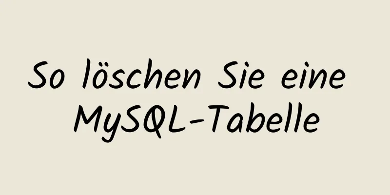 So löschen Sie eine MySQL-Tabelle