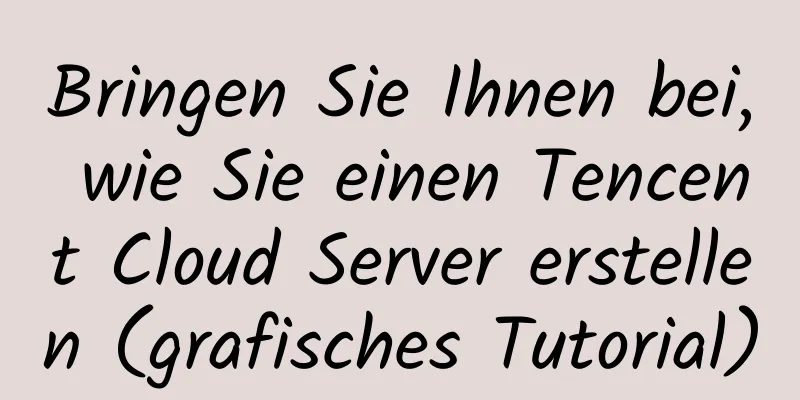 Bringen Sie Ihnen bei, wie Sie einen Tencent Cloud Server erstellen (grafisches Tutorial)