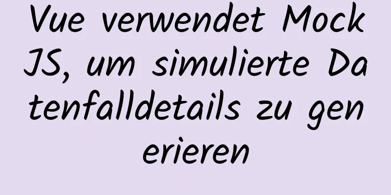 Vue verwendet MockJS, um simulierte Datenfalldetails zu generieren